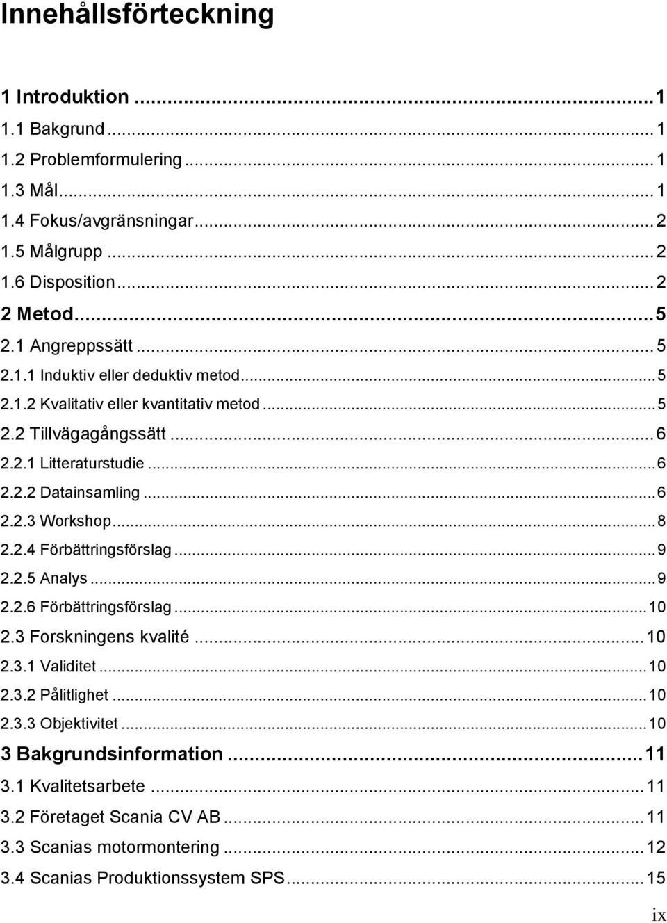 .. 6 2.2.3 Workshop... 8 2.2.4 Förbättringsförslag... 9 2.2.5 Analys... 9 2.2.6 Förbättringsförslag... 10 2.3 Forskningens kvalité... 10 2.3.1 Validitet... 10 2.3.2 Pålitlighet... 10 2.3.3 Objektivitet.