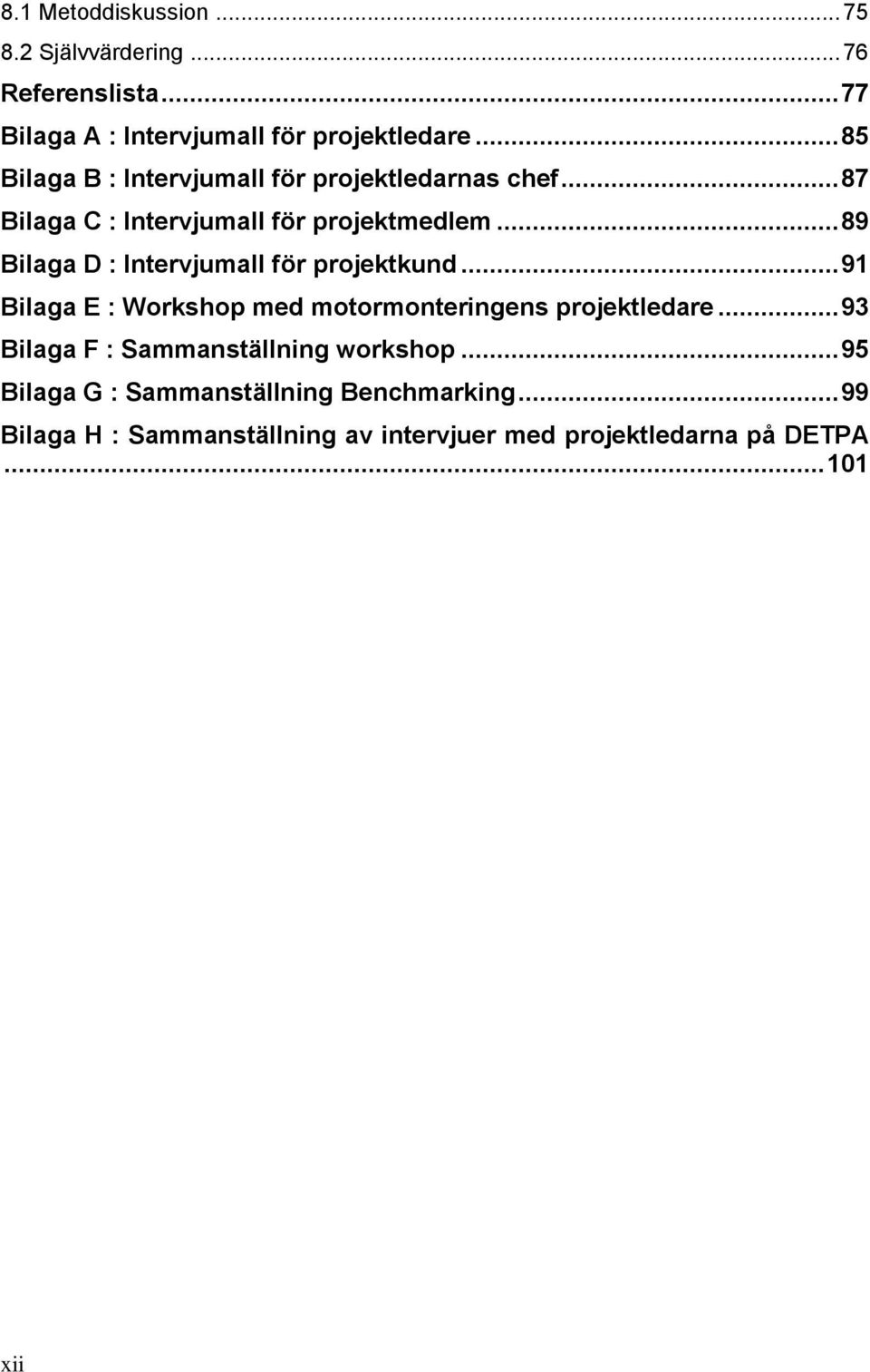 .. 89 Bilaga D : Intervjumall för projektkund... 91 Bilaga E : Workshop med motormonteringens projektledare.