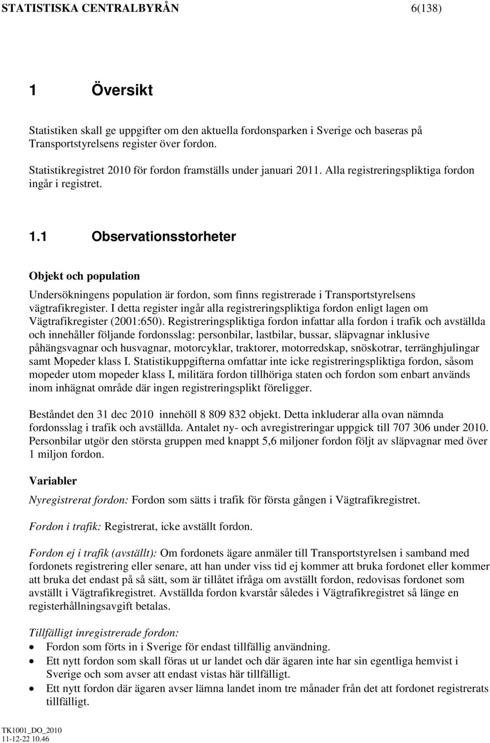 1 Observationsstorheter Objekt och population Undersökningens population är fordon, som finns registrerade i Transportstyrelsens vägtrafikregister.