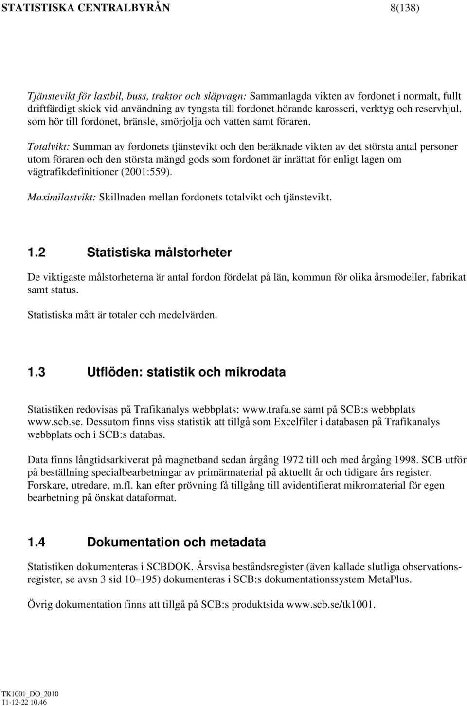 Totalvikt: Summan av fordonets tjänstevikt och den beräknade vikten av det största antal personer utom föraren och den största mängd gods som fordonet är inrättat för enligt lagen om