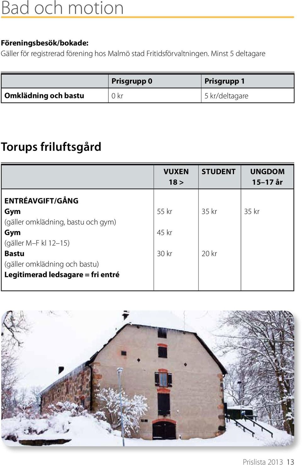 > STUDENT UNGDOM 15 17 år ENTRÉAVGIFT/GÅNG Gym (gäller omklädning, bastu och gym) Gym (gäller M F kl 12 15)