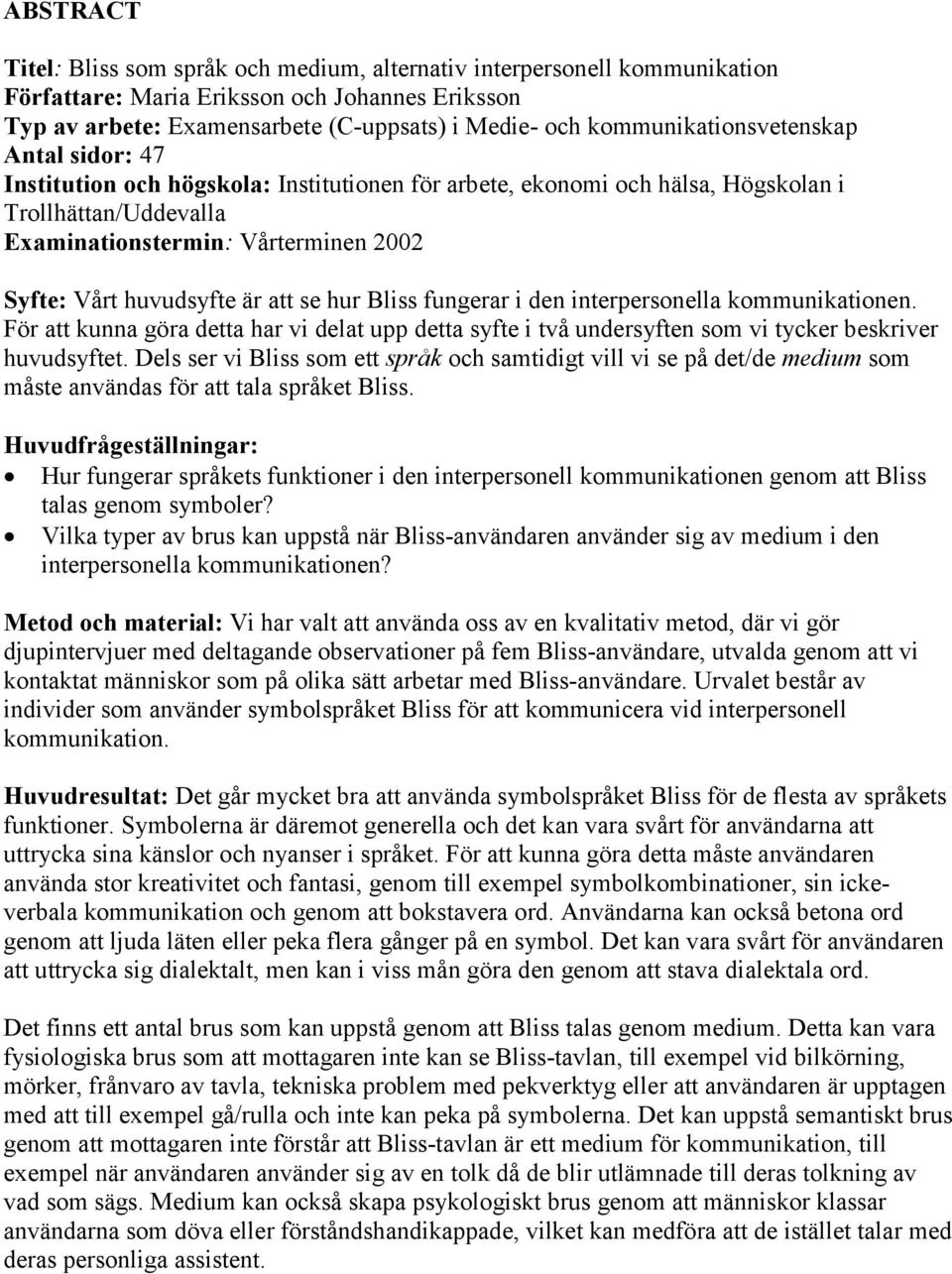 huvudsyfte är att se hur Bliss fungerar i den interpersonella kommunikationen. För att kunna göra detta har vi delat upp detta syfte i två undersyften som vi tycker beskriver huvudsyftet.