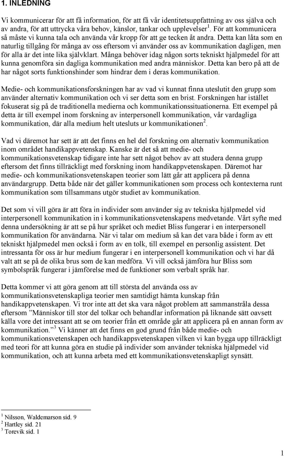 Detta kan låta som en naturlig tillgång för många av oss eftersom vi använder oss av kommunikation dagligen, men för alla är det inte lika självklart.