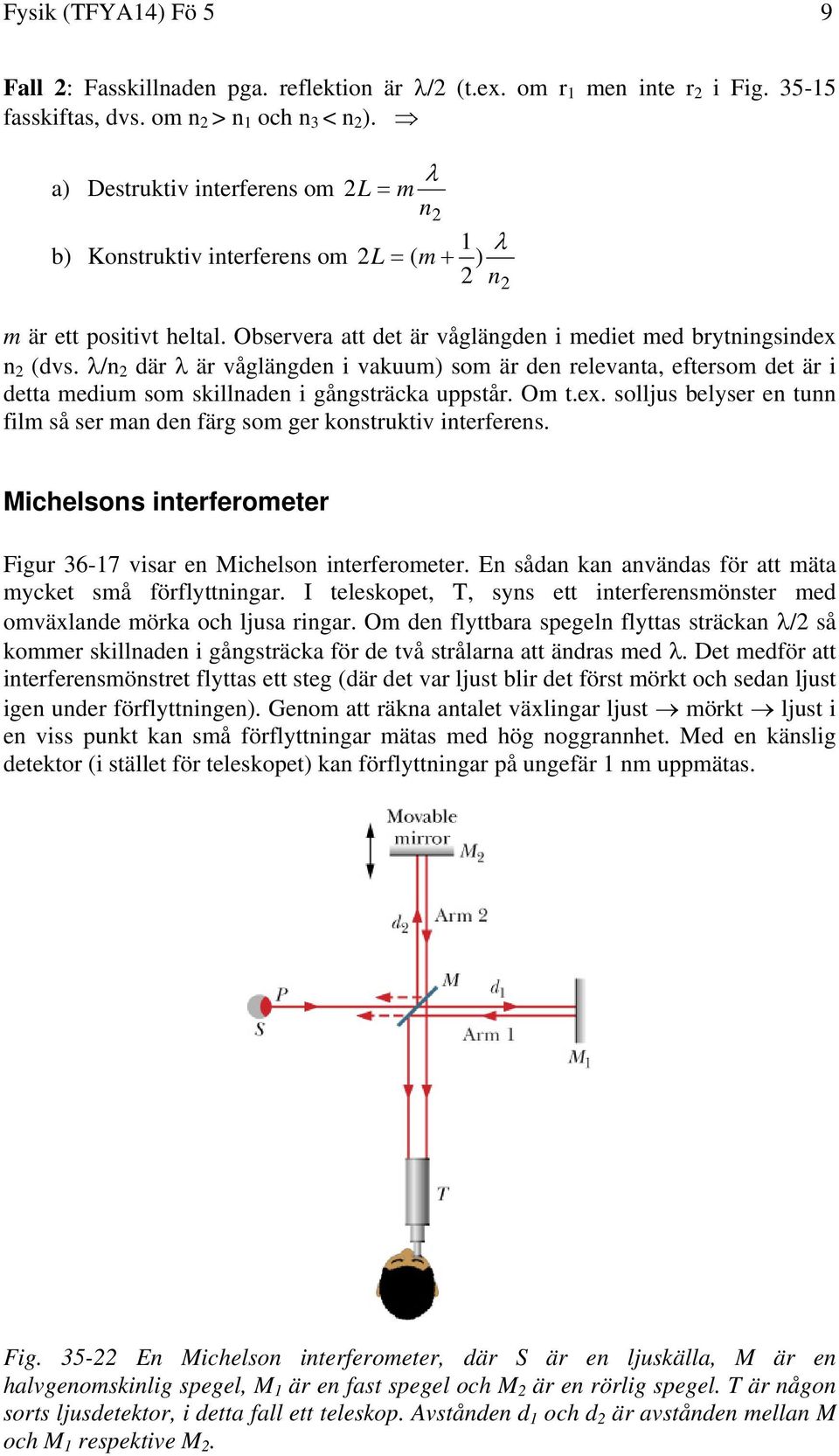 /n där är våglängden i vakuum) som är den relevanta, eftersom det är i detta medium som skillnaden i gångsträcka uppstår. Om t.ex.