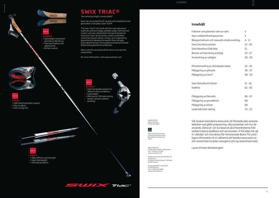 Triac! The Swix Triac 1.0 is built with the most advanced materials and technology available today.