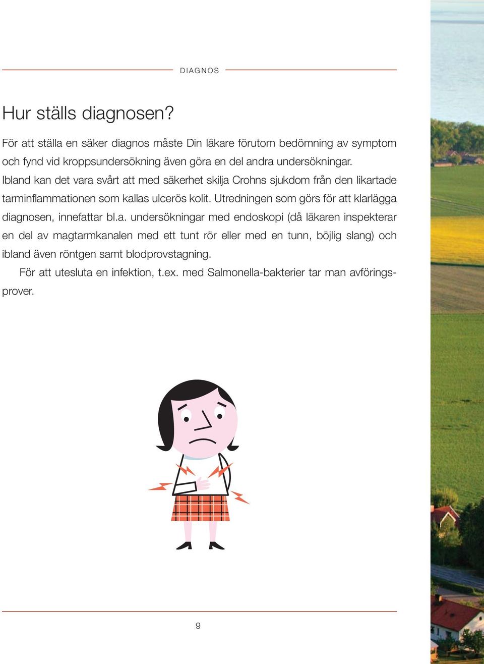 Ibland kan det vara svårt att med säkerhet skilja Crohns sjukdom från den likartade tarminfl ammationen som kallas ulcerös kolit.