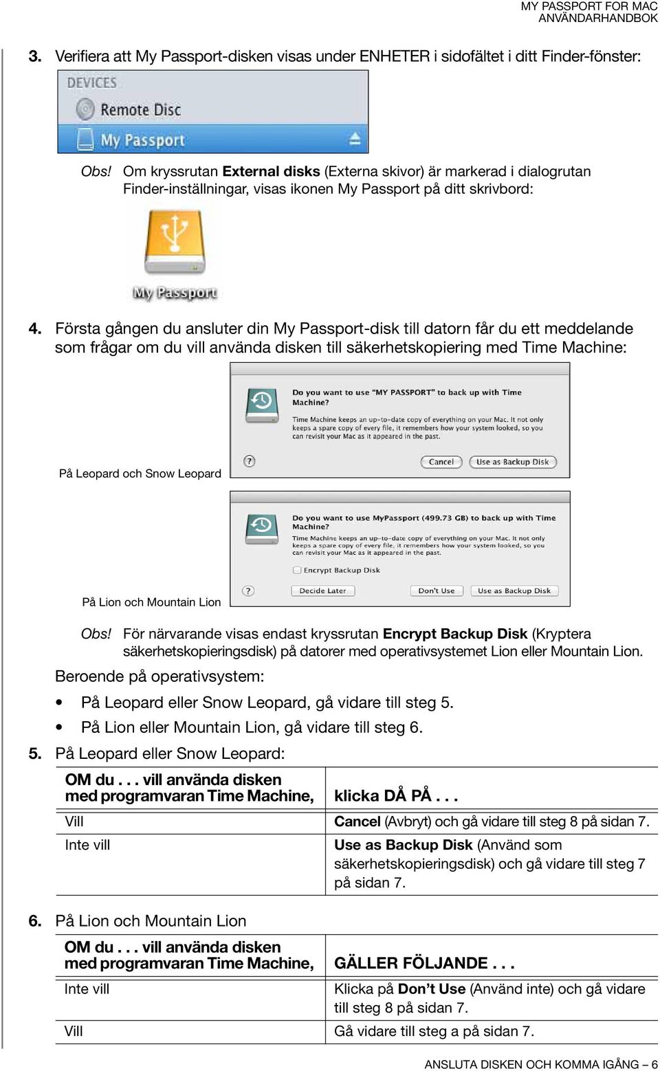 Första gången du ansluter din My Passport-disk till datorn får du ett meddelande som frågar om du vill använda disken till säkerhetskopiering med Time Machine: På Leopard och Snow Leopard På Lion och