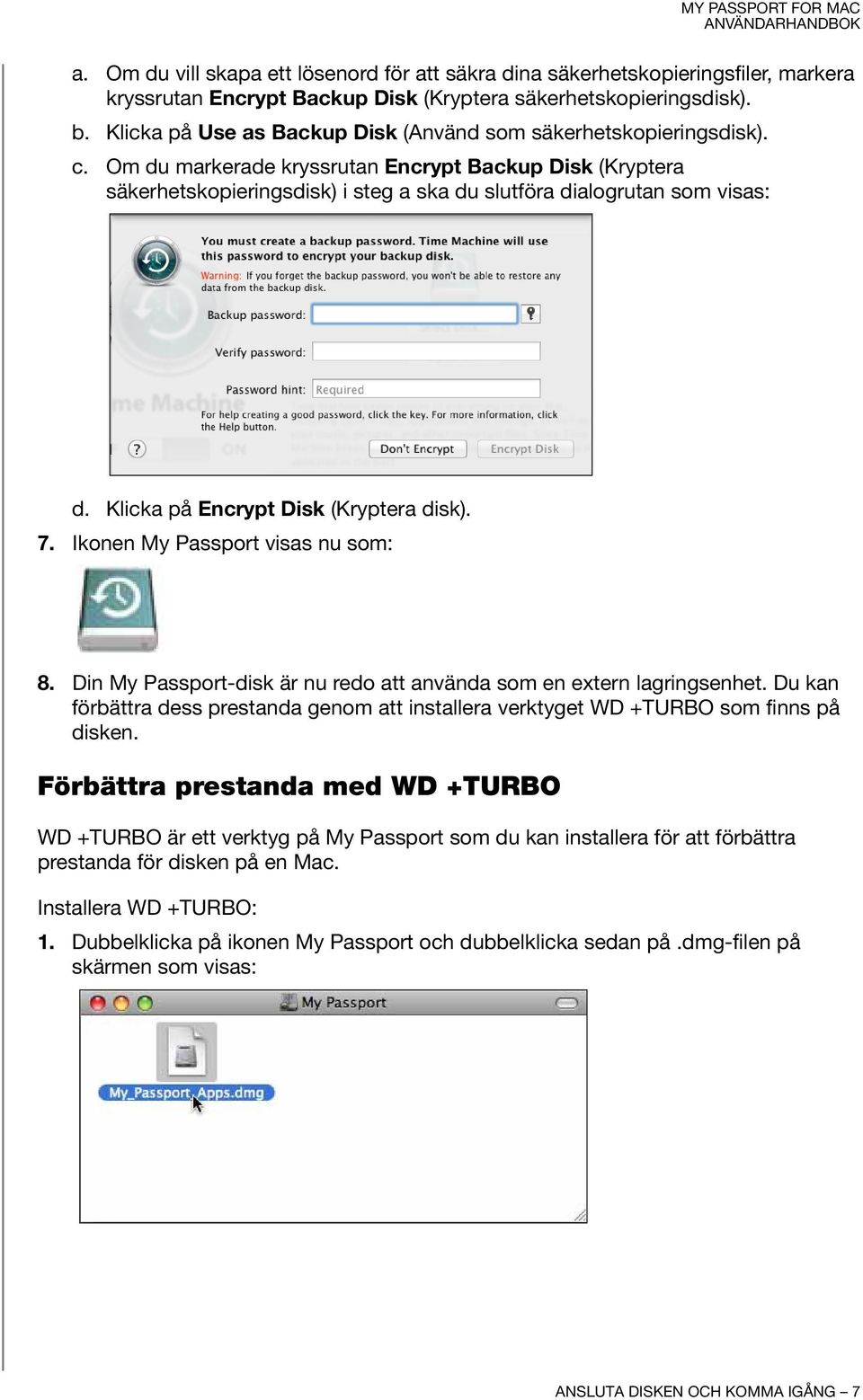 Om du markerade kryssrutan Encrypt Backup Disk (Kryptera säkerhetskopieringsdisk) i steg a ska du slutföra dialogrutan som visas: d. Klicka på Encrypt Disk (Kryptera disk). 7.