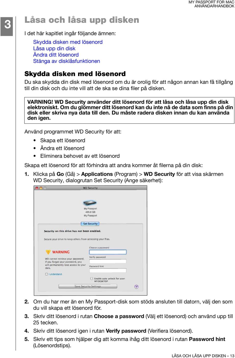 WD Security använder ditt lösenord för att låsa och låsa upp din disk elektroniskt. Om du glömmer ditt lösenord kan du inte nå de data som finns på din disk eller skriva nya data till den.