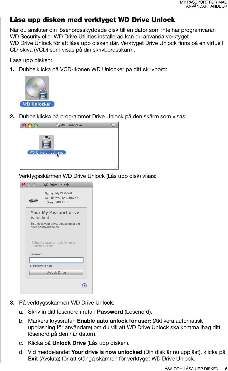 Dubbelklicka på VCD-ikonen WD Unlocker på ditt skrivbord: 2. Dubbelklicka på programmet Drive Unlock på den skärm som visas: Verktygsskärmen WD Drive Unlock (Lås upp disk) visas: 3.