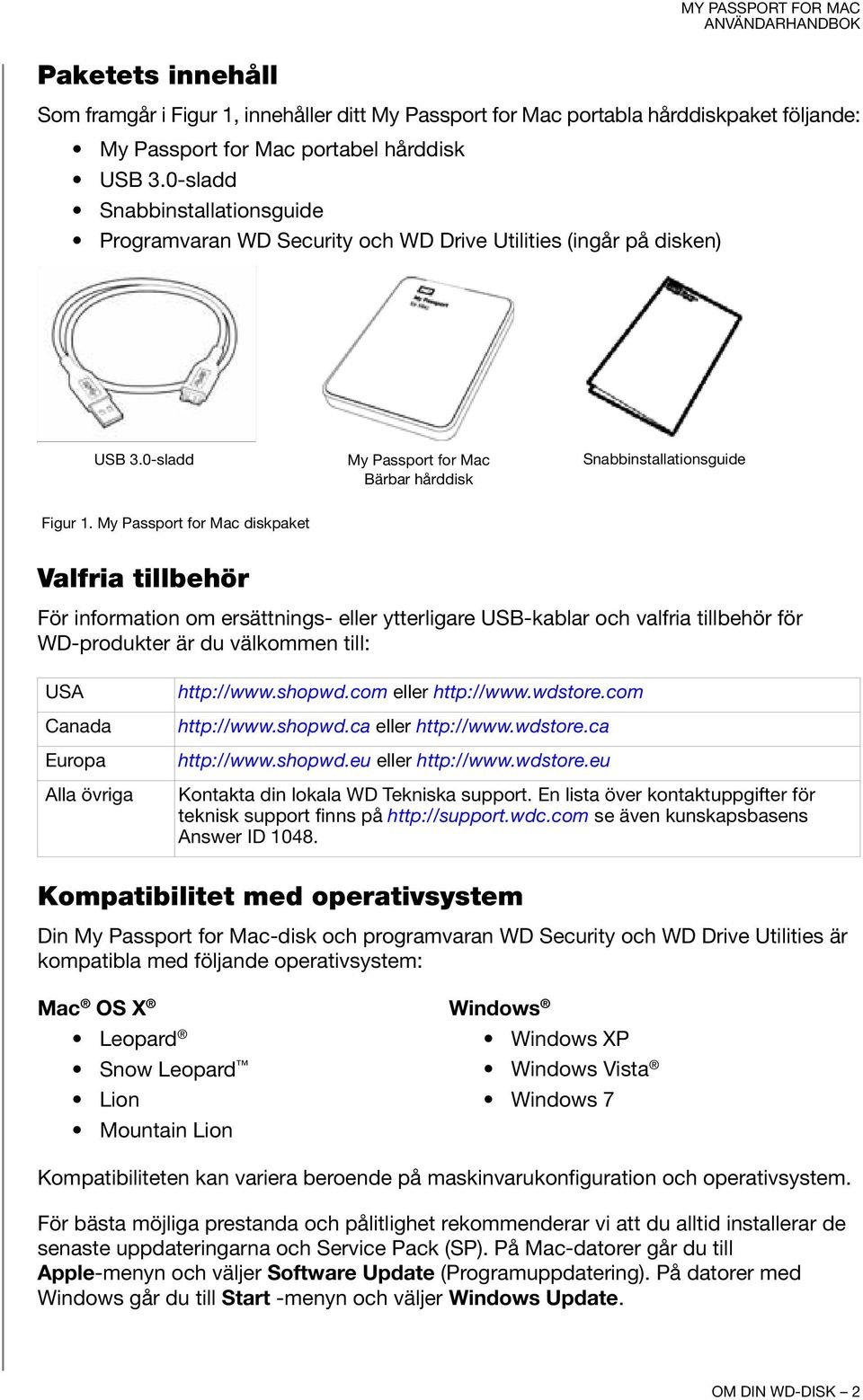 My Passport for Mac diskpaket Valfria tillbehör För information om ersättnings- eller ytterligare USB-kablar och valfria tillbehör för WD-produkter är du välkommen till: USA Canada Europa Alla övriga