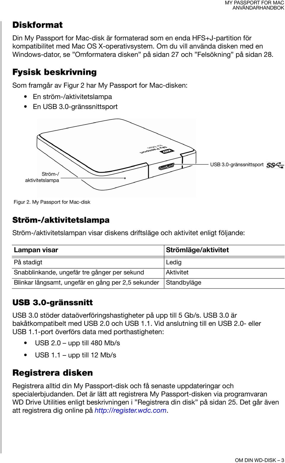 Fysisk beskrivning Som framgår av Figur 2 har My Passport for Mac-disken: En ström-/aktivitetslampa En USB 3.0-gränssnittsport Ström-/ aktivitetslampa USB 3.0-gränssnittsport Figur 2.