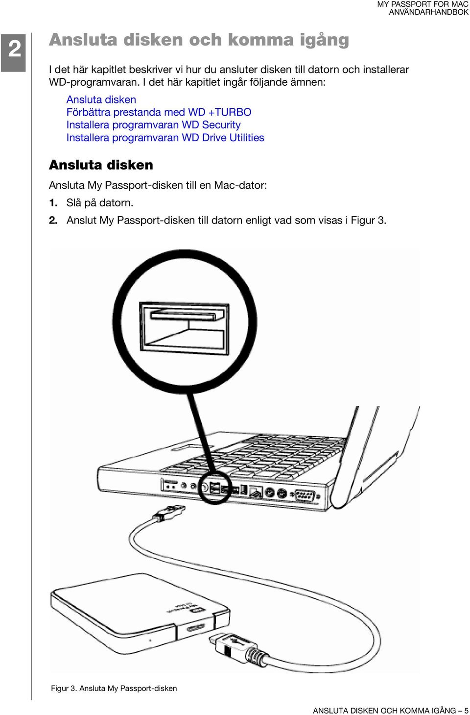 I det här kapitlet ingår följande ämnen: Ansluta disken Förbättra prestanda med WD +TURBO Installera programvaran WD Security