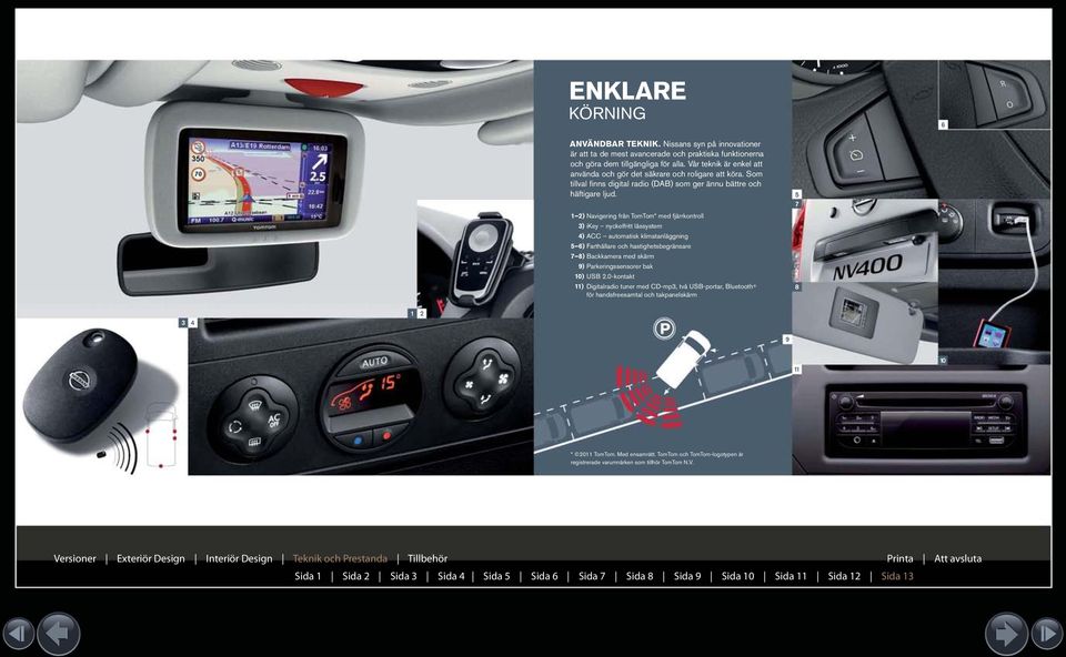 1 2) Navigering från TomTom* med fjärrkontroll 3) ikey nyckelfritt låssystem 4) ACC automatisk klimatanläggning 5 6) Farthållare och hastighetsbegränsare 7 8) Backkamera med skärm 9)