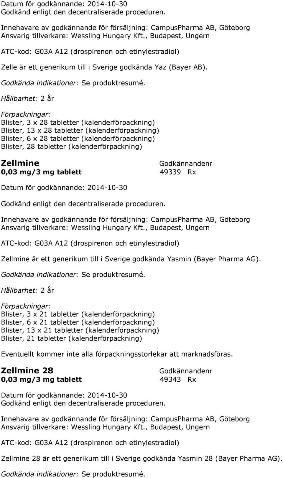 (kalenderförpackning) Zellmine 0,03 mg/3 mg tablett 49339 Rx Zellmine är ett generikum till i Sverige godkända Yasmin (Bayer Pharma AG).