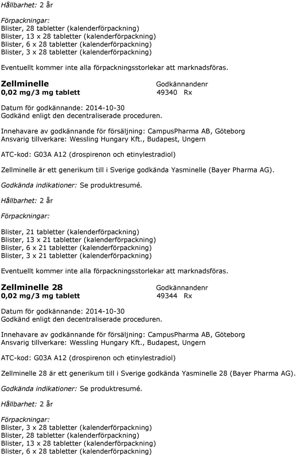 Blister, 21 tabletter (kalenderförpackning) Blister, 13 x 21 tabletter (kalenderförpackning) Blister, 6 x 21 tabletter (kalenderförpackning) Blister, 3 x 21 tabletter (kalenderförpackning)