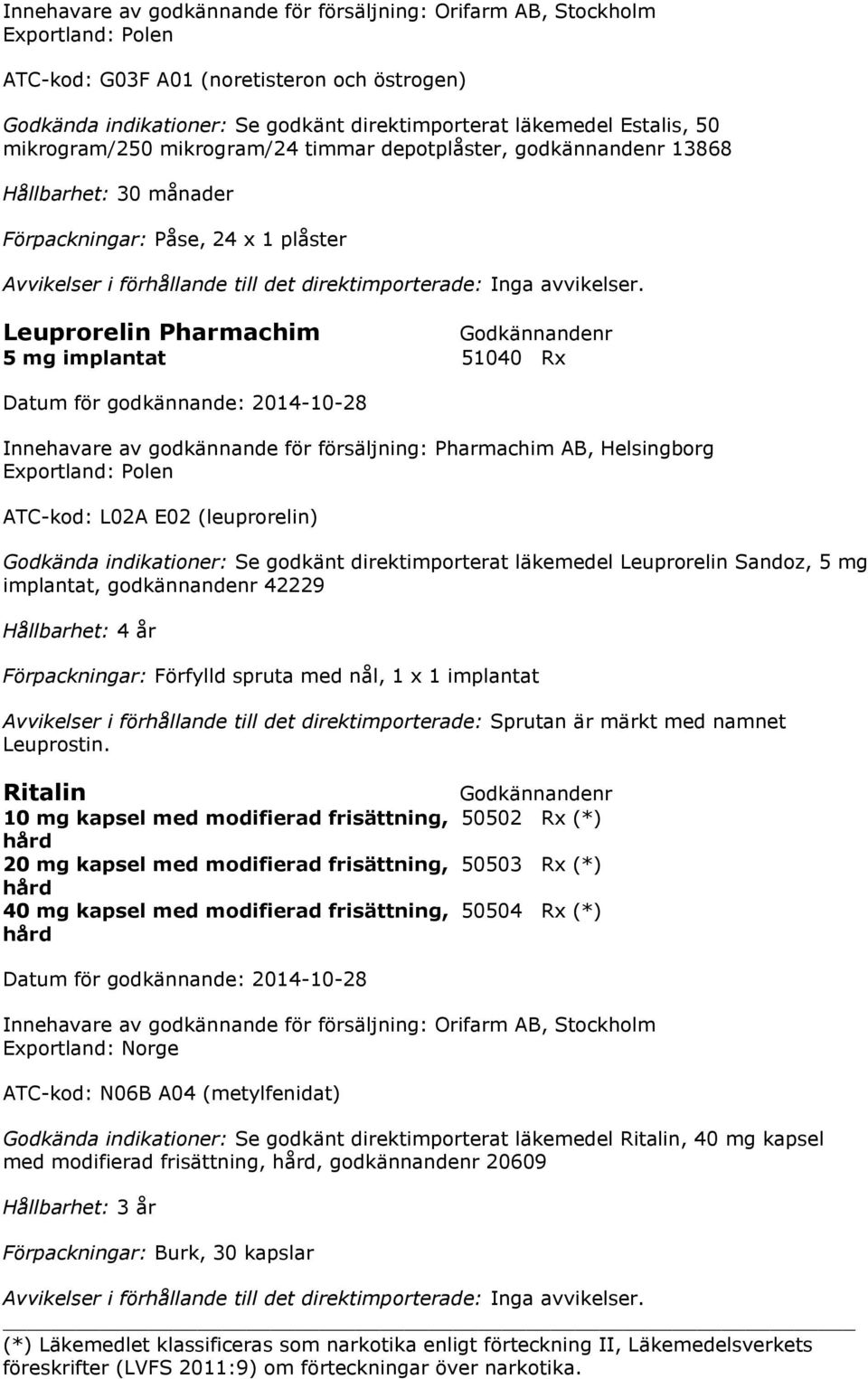 försäljning: Pharmachim AB, Helsingborg Exportland: Polen ATC-kod: L02A E02 (leuprorelin) Godkända indikationer: Se godkänt direktimporterat läkemedel Leuprorelin Sandoz, 5 mg implantat,