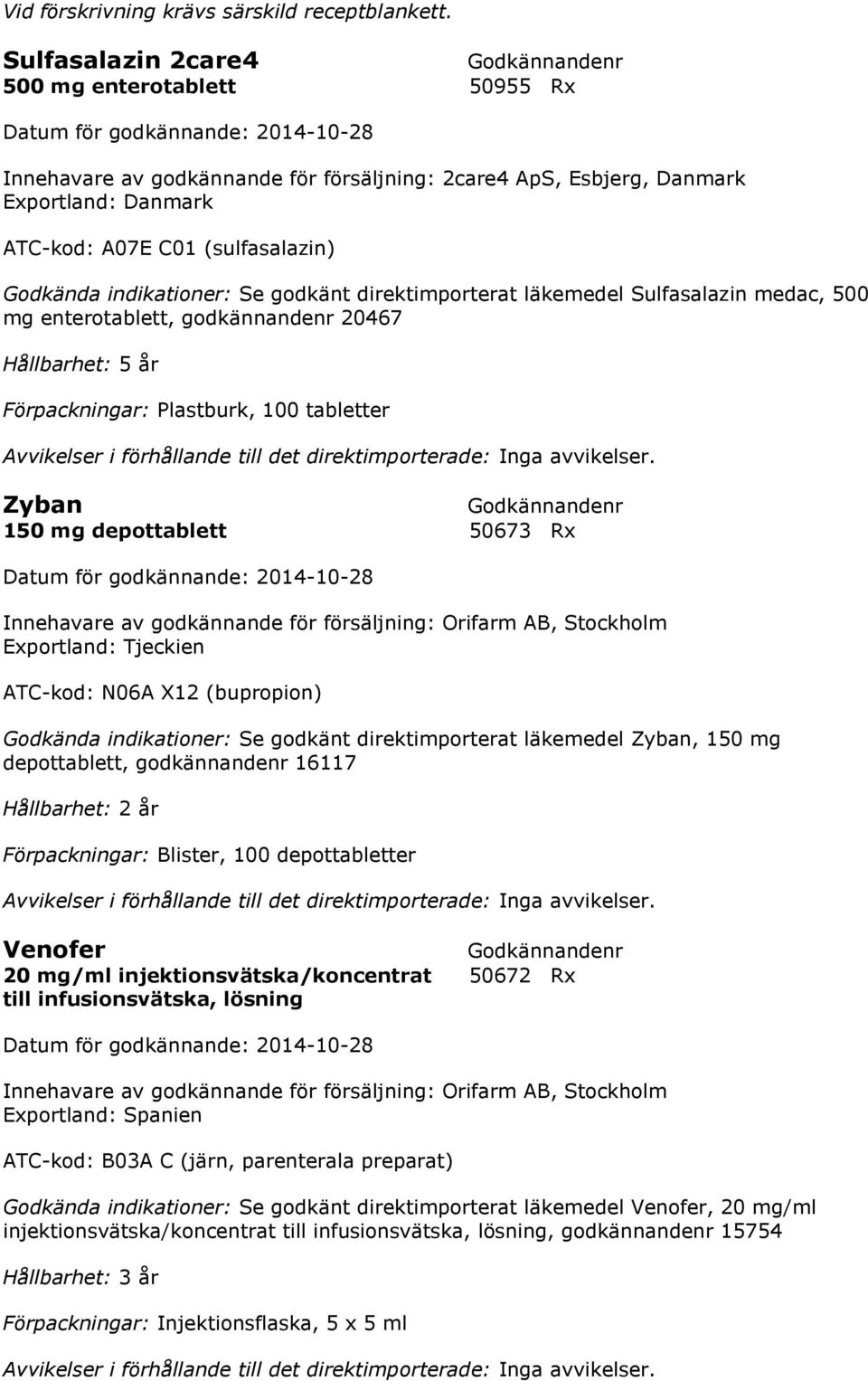 Se godkänt direktimporterat läkemedel Sulfasalazin medac, 500 mg enterotablett, godkännandenr 20467 Hållbarhet: 5 år Plastburk, 100 tabletter Zyban 150 mg depottablett 50673 Rx Innehavare av