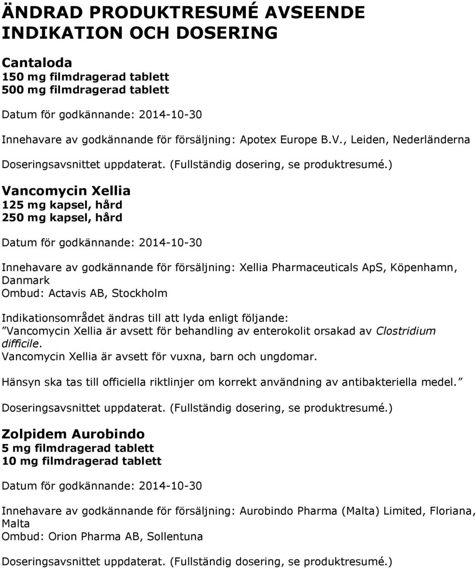 ) Vancomycin Xellia 125 mg kapsel, hård 250 mg kapsel, hård Innehavare av godkännande för försäljning: Xellia Pharmaceuticals ApS, Köpenhamn, Danmark Ombud: Actavis AB, Stockholm Indikationsområdet