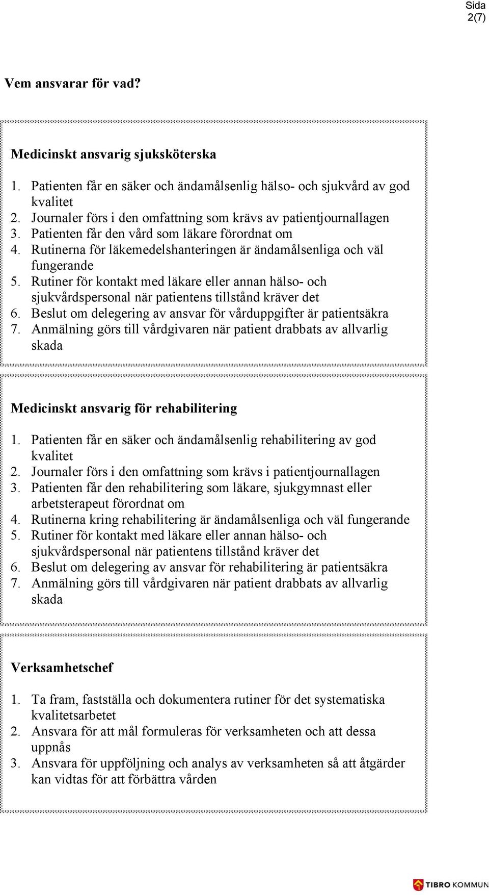 Rutiner för kontakt med läkare eller annan hälso- och sjukvårdspersonal när patientens tillstånd kräver det 6. Beslut om delegering av ansvar för vårduppgifter är patientsäkra 7.