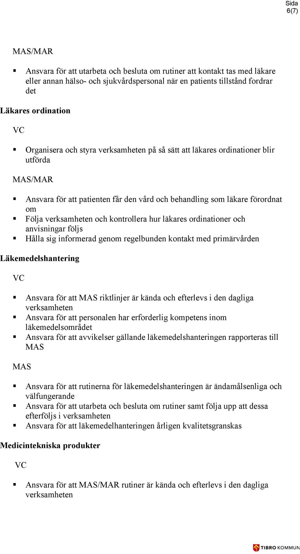 Hålla sig informerad genom regelbunden kontakt med primärvården Läkemedelshantering Ansvara för att MAS riktlinjer är kända och efterlevs i den dagliga Ansvara för att personalen har erforderlig