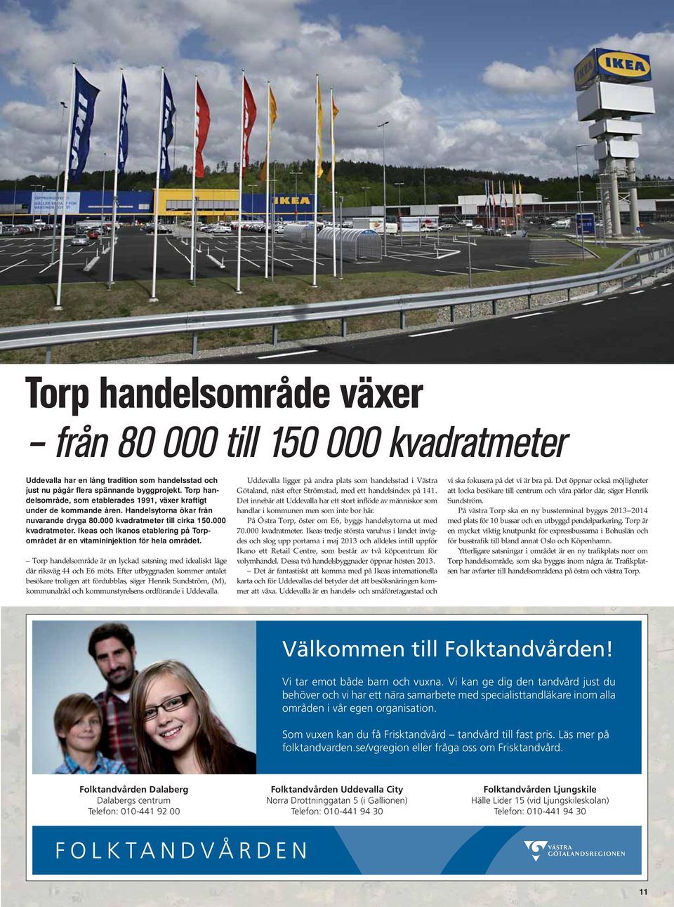 till cirka 150.000 kvadratmeter. Ikeas och Ikanos etablering på Torp - området är en vitamininjektion för hela området.