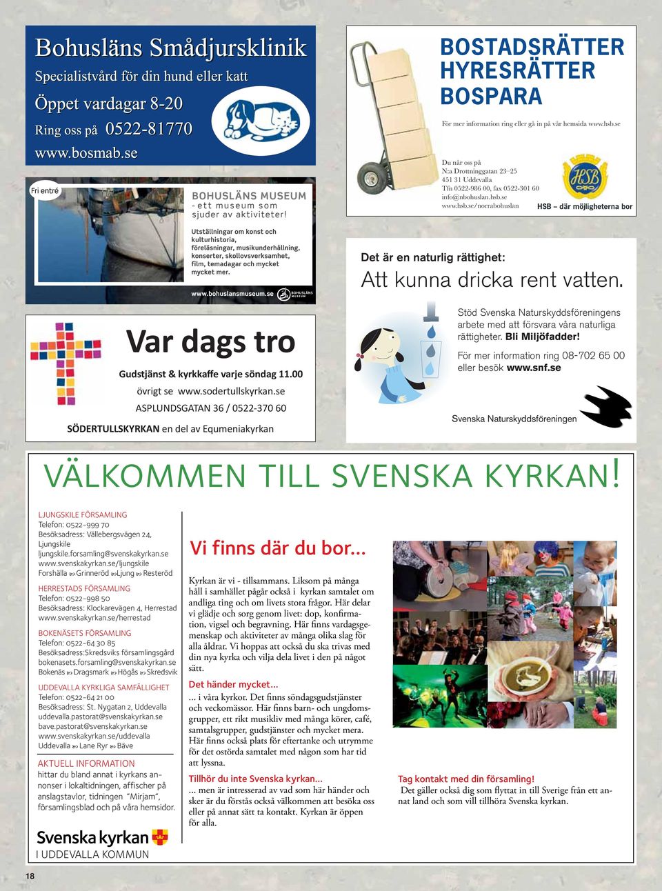 se www.hsb.se/norrabohuslan HSB där möjligheterna bor Det är en naturlig rättighet: Att kunna dricka rent vatten. Var dags tro Gudstjänst & kyrkkaffe varje söndag 11.00 övrigt se www.sodertullskyrkan.