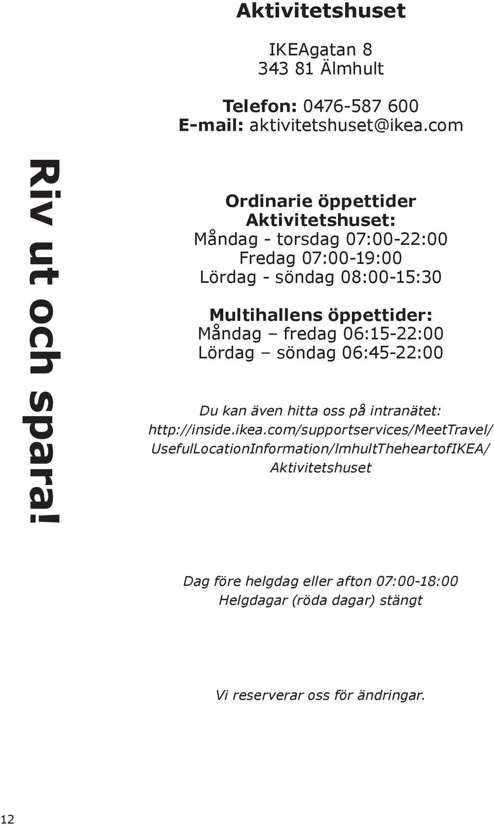 Måndag fredag 06:15-22:00 Lördag söndag 06:45-22:00 Du kan även hitta oss på intranätet: http://inside.ikea.