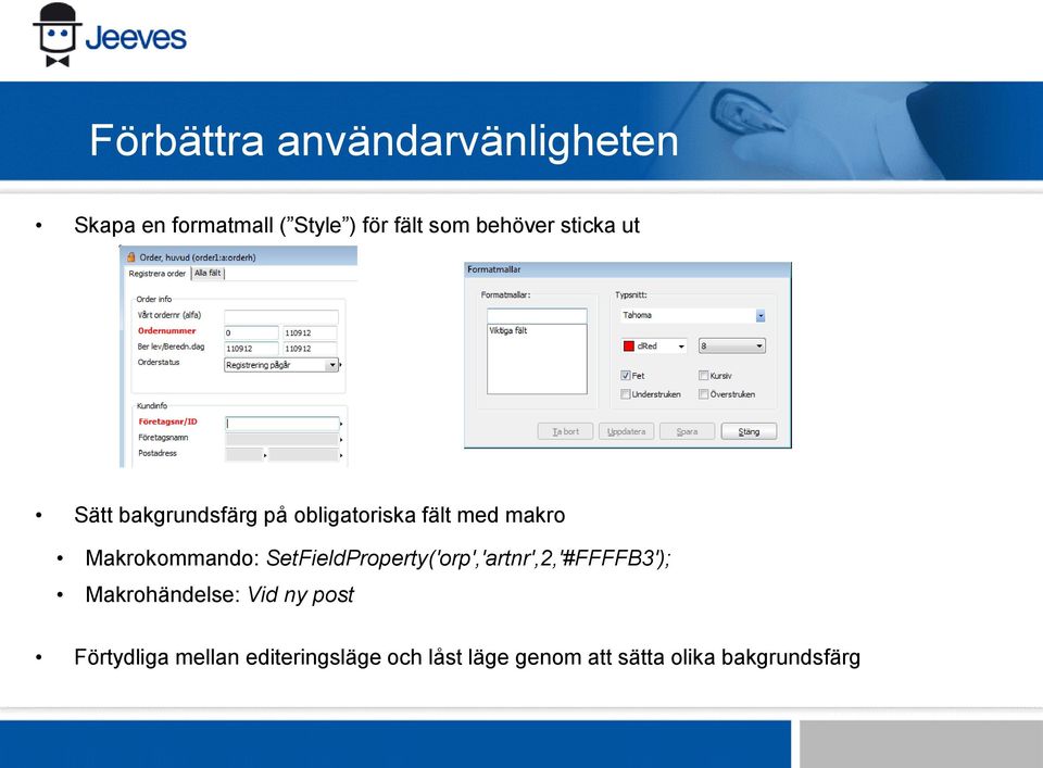 Makrokommando: SetFieldProperty('orp','artnr',2,'#FFFFB3'); Makrohändelse: