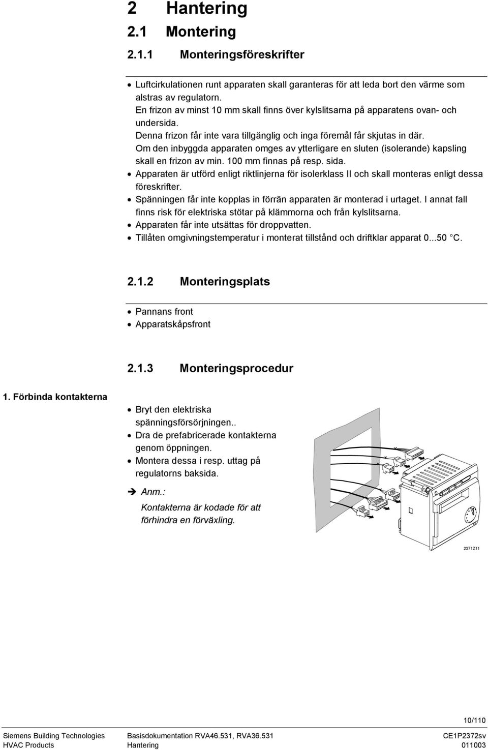 Om den inbyggda apparaten omges av ytterligare en sluten (isolerande) kapsling skall en frizon av min. 100 mm finnas på resp. sida.