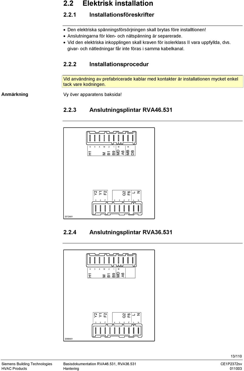 2.2 Installationsprocedur Vid användning av prefabricerade kablar med kontakter är installationen mycket enkel tack vare kodningen. Anmärkning Vy över apparatens baksida! 2.2.3 Anslutningsplintar RVA46.