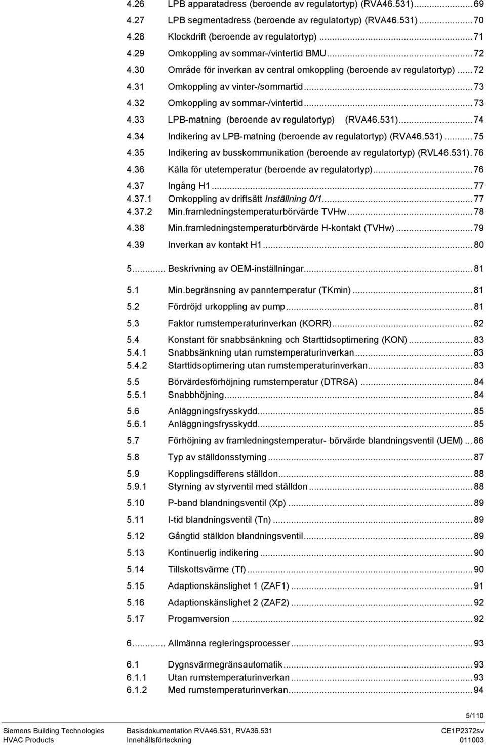 32 Omkoppling av sommar-/vintertid...73 4.33 LPB-matning (beroende av regulatortyp) (RVA46.531)...74 4.34 Indikering av LPB-matning (beroende av regulatortyp) (RVA46.531)...75 4.