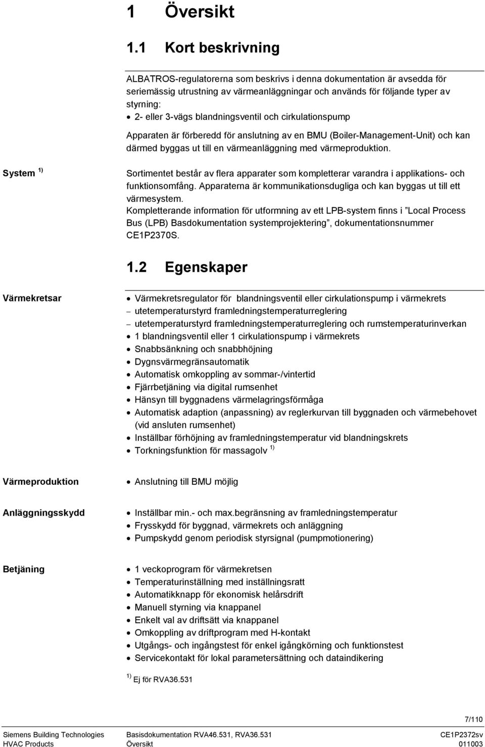 blandningsventil och cirkulationspump Apparaten är förberedd för anslutning av en BMU (Boiler-Management-Unit) och kan därmed byggas ut till en värmeanläggning med värmeproduktion.