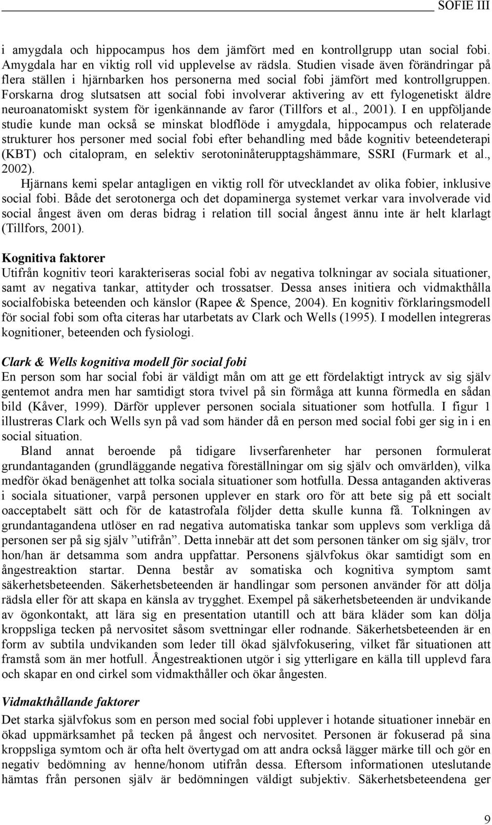 Forskarna drog slutsatsen att social fobi involverar aktivering av ett fylogenetiskt äldre neuroanatomiskt system för igenkännande av faror (Tillfors et al., 2001).