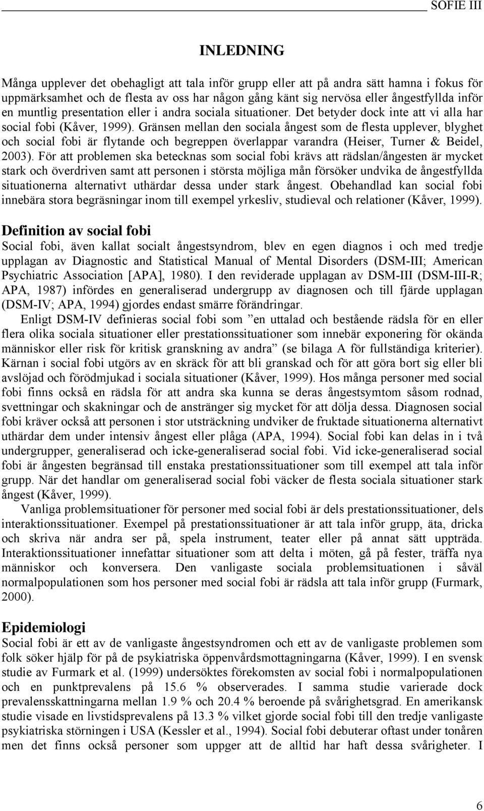 Gränsen mellan den sociala ångest som de flesta upplever, blyghet och social fobi är flytande och begreppen överlappar varandra (Heiser, Turner & Beidel, 2003).