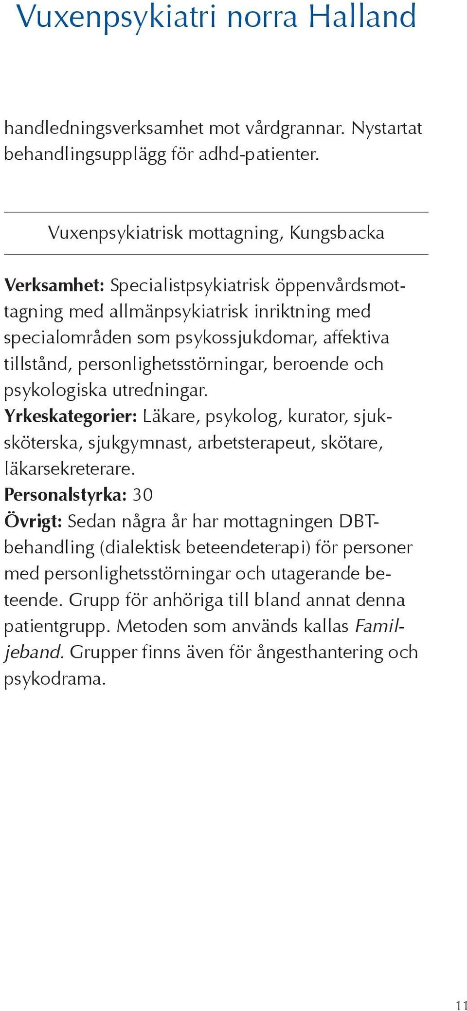 tillstånd, personlighetsstörningar, beroende och psykologiska utredningar. sjukgymnast, arbetsterapeut, skötare, läkarsek reterare.