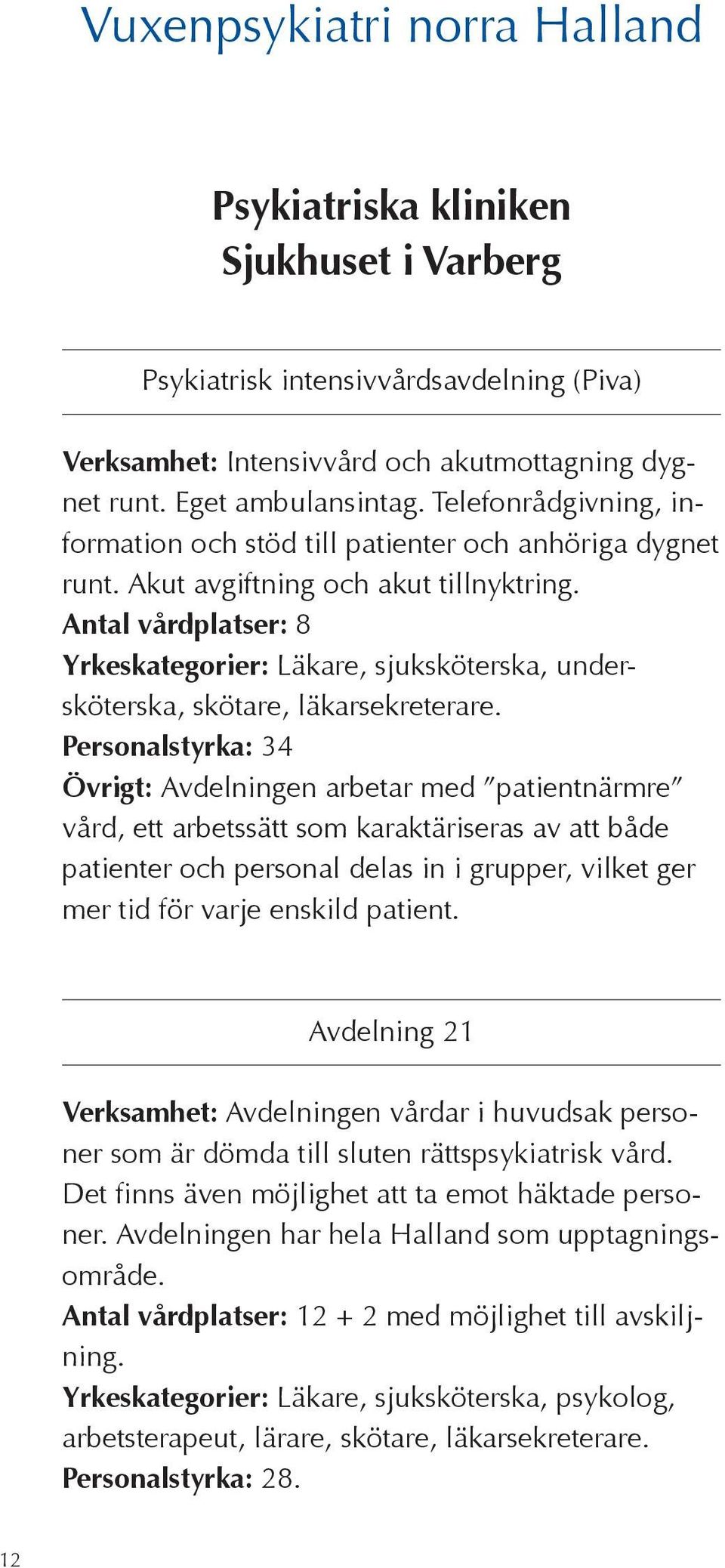 Antal vårdplatser: 8 Yrkeskategorier: Läkare, sjuksköterska, undersköterska, skötare, läkarsekreterare.