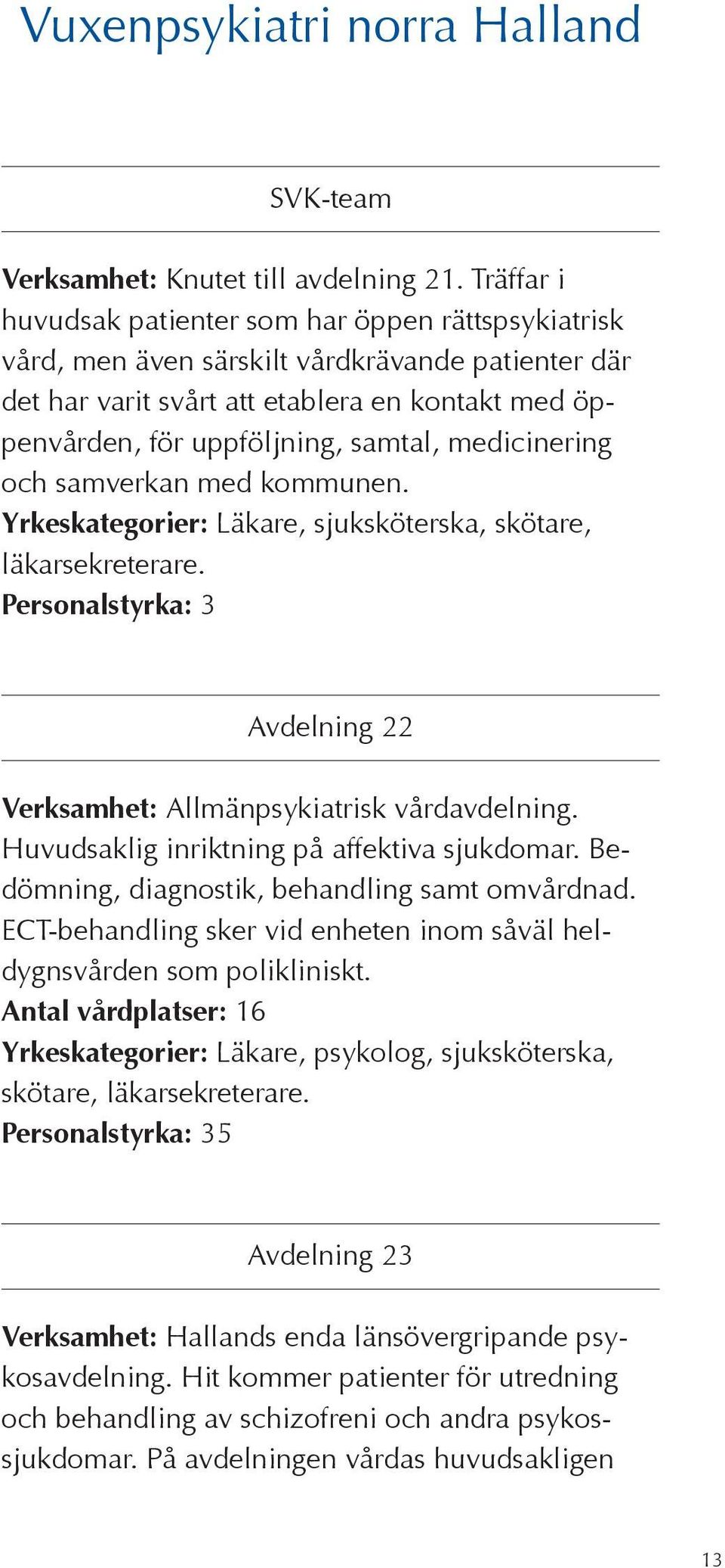 medicinering och samverkan med kommunen. Yrkeskategorier: Läkare, sjuksköterska, skötare, läkarsekreterare. Personalstyrka: 3 Avdelning 22 Verksamhet: Allmänpsykiatrisk vårdavdelning.