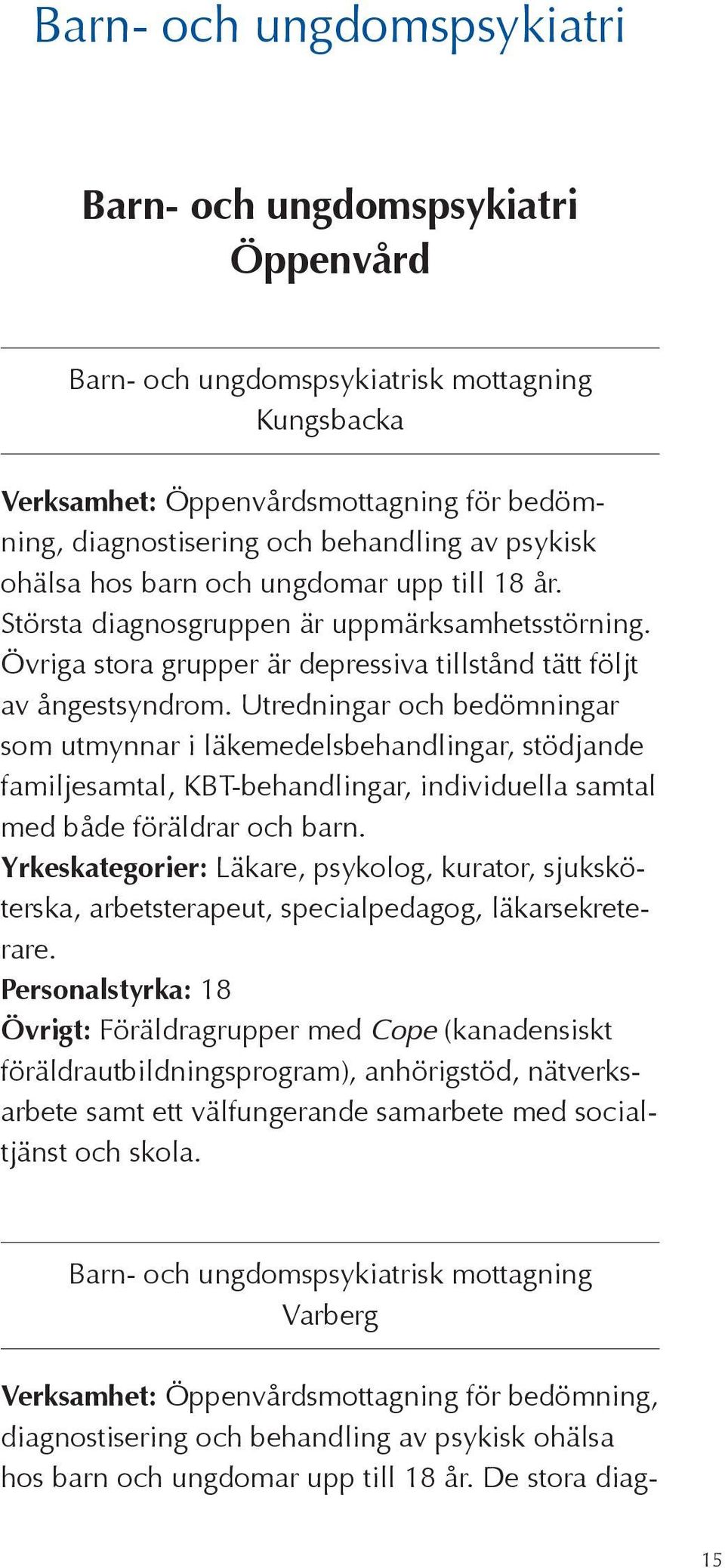 Utredningar och bedömningar som utmynnar i läkemedelsbehandlingar, stödjande familjesamtal, KBT-behandlingar, individuella samtal med både föräldrar och barn.