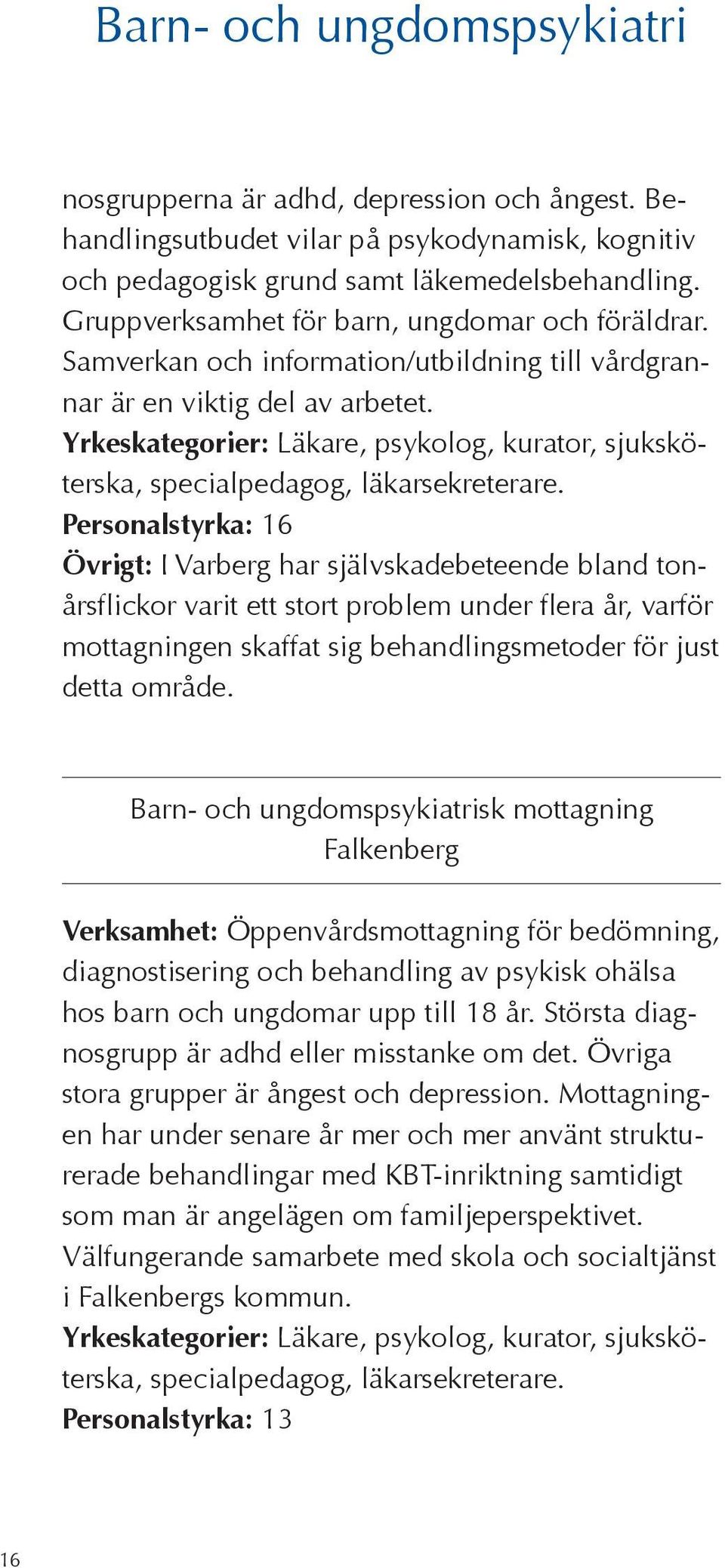 Personalstyrka: 16 Övrigt: I Varberg har självskadebeteende bland tonårsflickor varit ett stort problem under flera år, varför mottagningen skaffat sig behandlingsmetoder för just detta område.