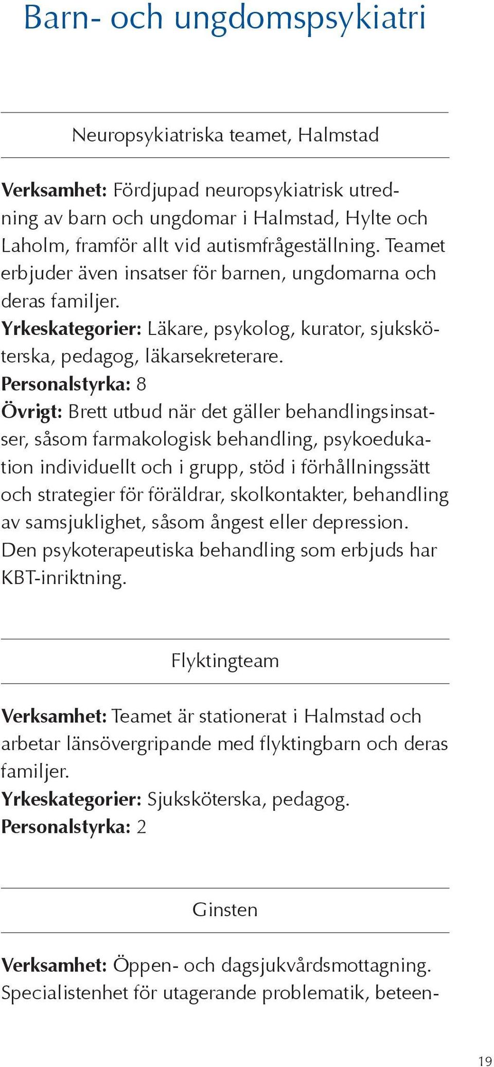 Personalstyrka: 8 Övrigt: Brett utbud när det gäller behandlingsinsatser, såsom farmakologisk behandling, psykoedukation individuellt och i grupp, stöd i förhållningssätt och strategier för