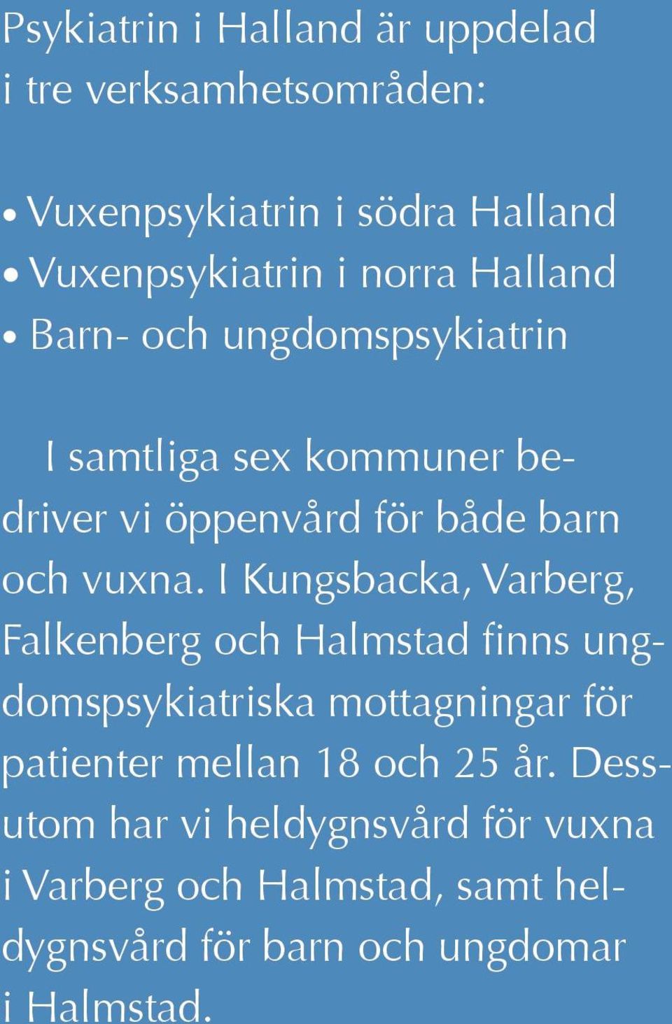 I Kungsbacka, Varberg, Falkenberg och Halmstad finns ungdomspsykiatriska mottagningar för patienter mellan 18 och