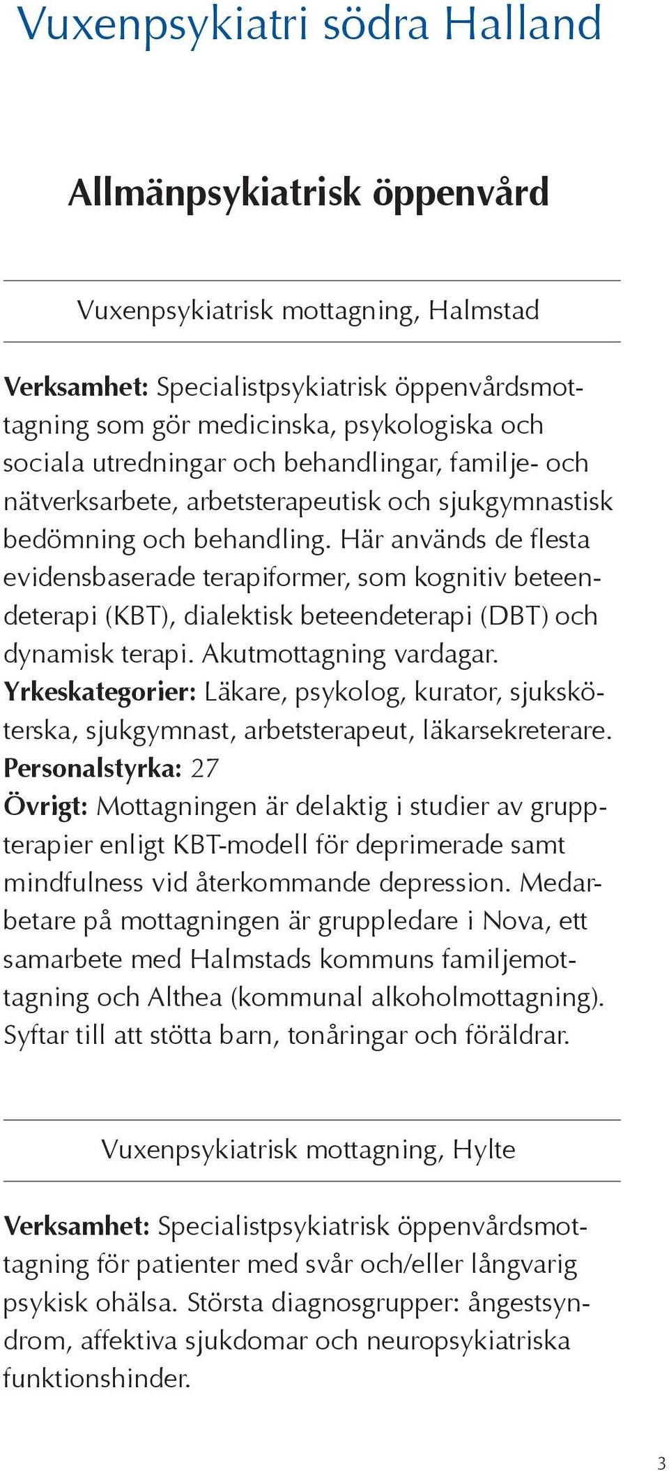 Här används de flesta evidensbaserade terapiformer, som kognitiv beteendeterapi (KBT), dialektisk beteendeterapi (DBT) och dynamisk terapi. Akutmottagning vardagar.