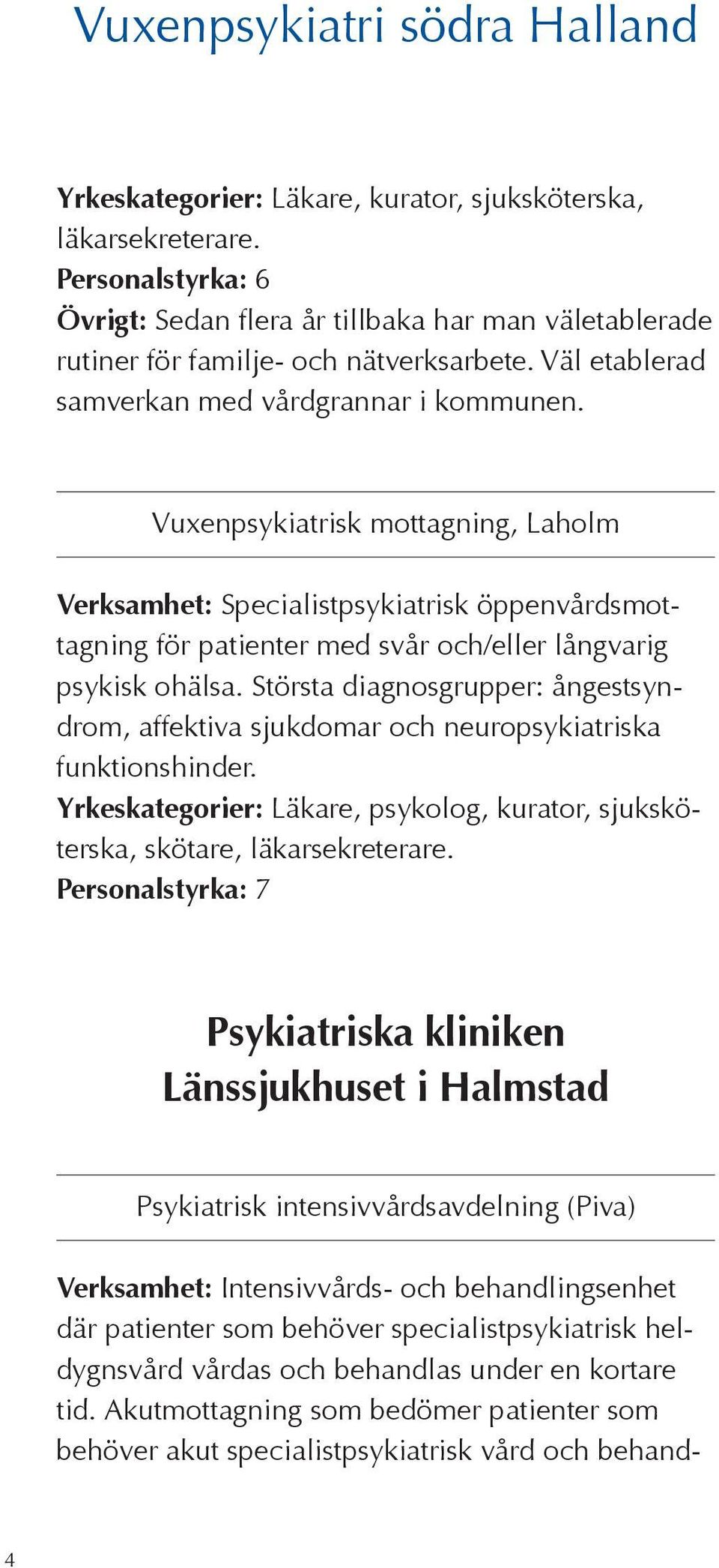 Vuxenpsykiatrisk mottagning, Laholm Verksamhet: Specialistpsykiatrisk öppenvårdsmottagning för patienter med svår och/eller långvarig psykisk ohälsa.