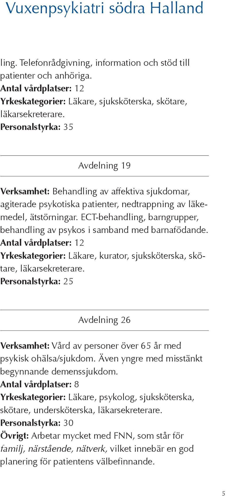 ECT-behandling, barngrupper, behandling av psykos i samband med barnafödande. Antal vårdplatser: 12 Yrkeskategorier: Läkare, kurator, sjuksköterska, skötare, läkarsekreterare.