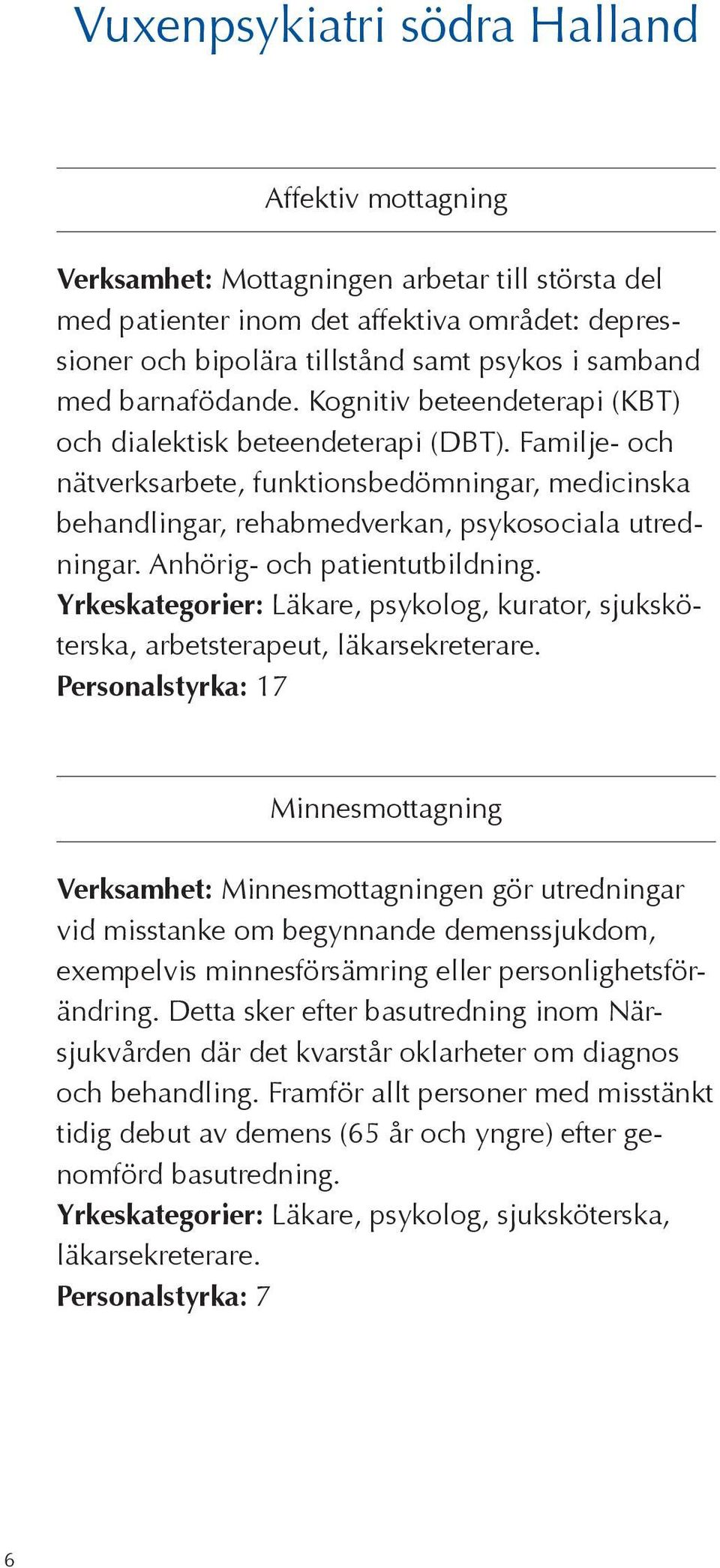 Familje- och nätverksarbete, funktionsbedömningar, medicinska behandlingar, rehabmedverkan, psykosociala utredningar. Anhörig- och patientutbildning. arbetsterapeut, läkarsekreterare.