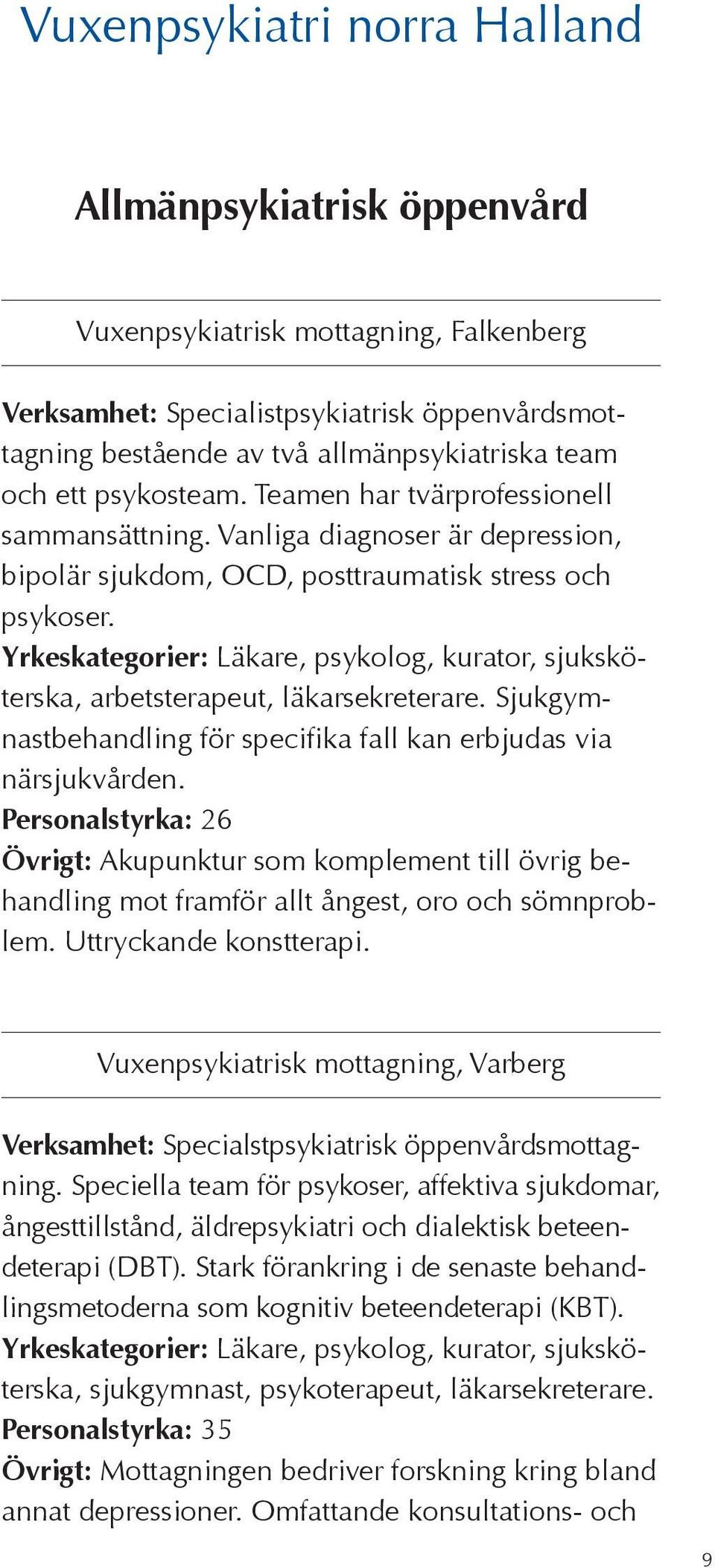 Sjukgymnastbehandling för specifika fall kan erbjudas via närsjukvården. Personalstyrka: 26 Övrigt: Akupunktur som komplement till övrig behandling mot framför allt ångest, oro och sömnproblem.