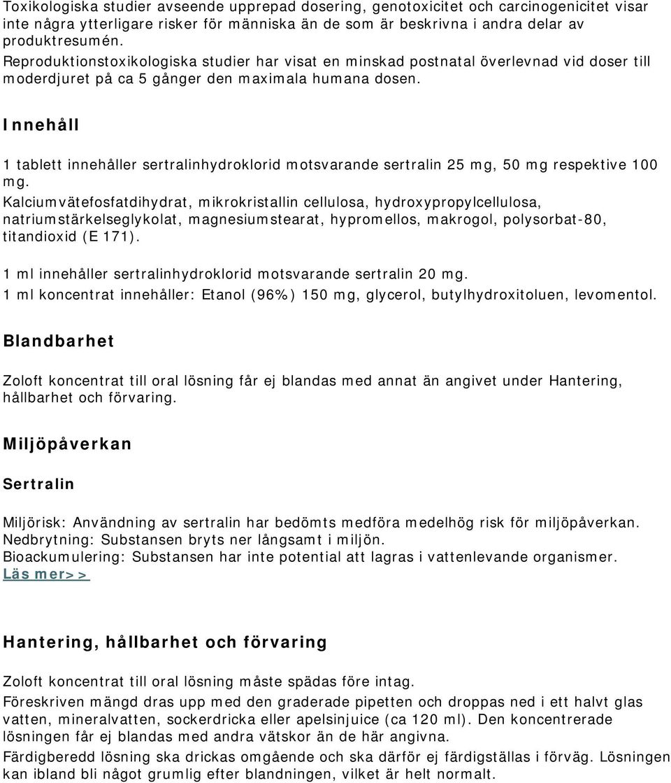 Innehåll 1 tablett innehåller sertralinhydroklorid motsvarande sertralin 25 mg, 50 mg respektive 100 mg.