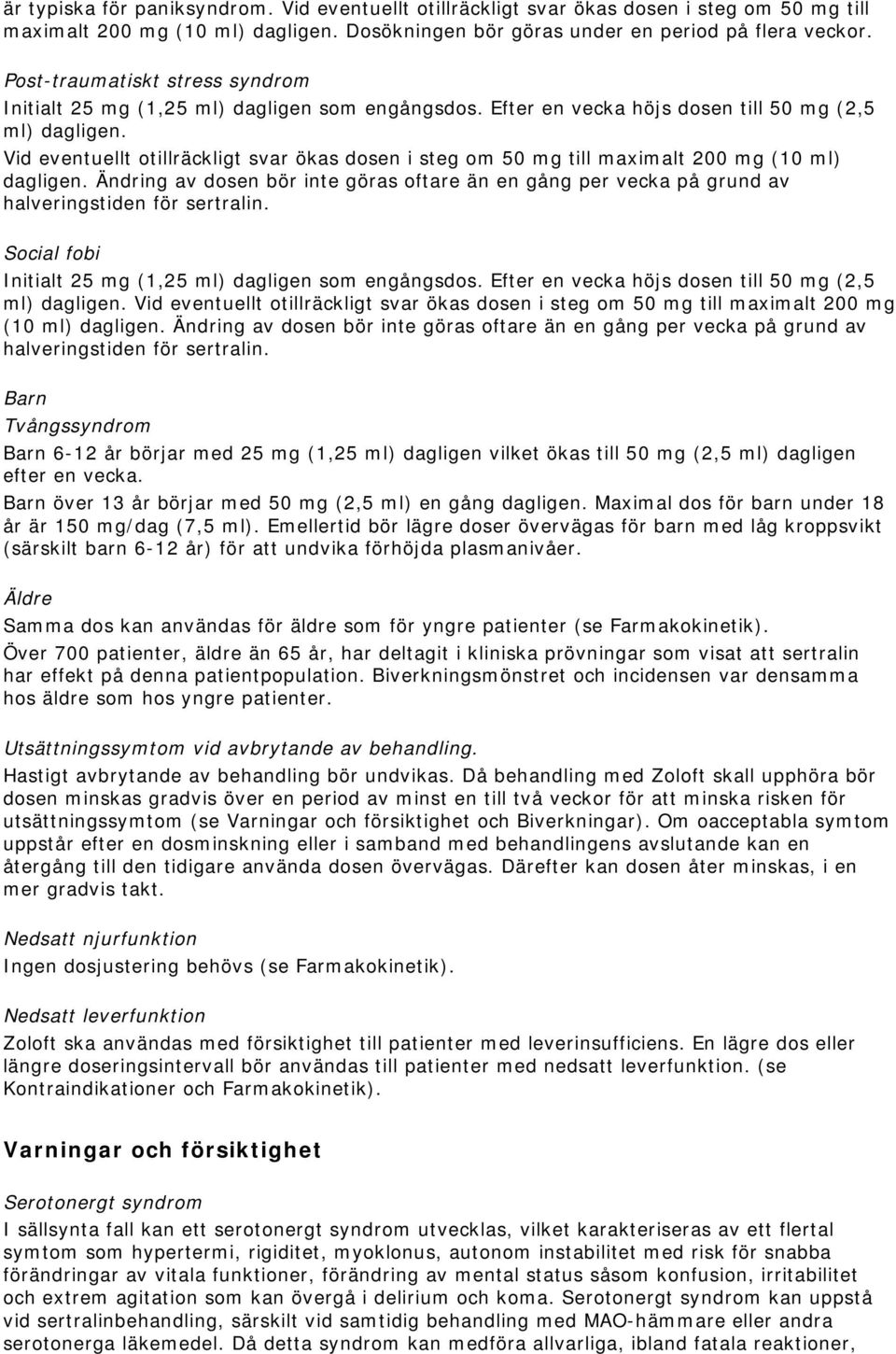 Vid eventuellt otillräckligt svar ökas dosen i steg om 50 mg till maximalt 200 mg (10 ml) dagligen.