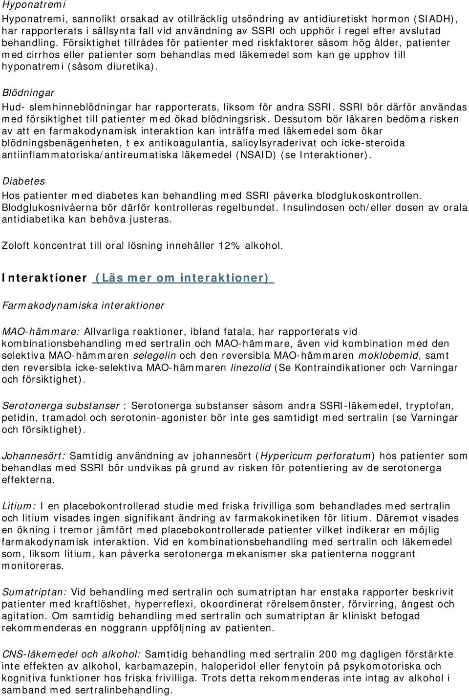 Försiktighet tillrådes för patienter med riskfaktorer såsom hög ålder, patienter med cirrhos eller patienter som behandlas med läkemedel som kan ge upphov till hyponatremi (såsom diuretika).